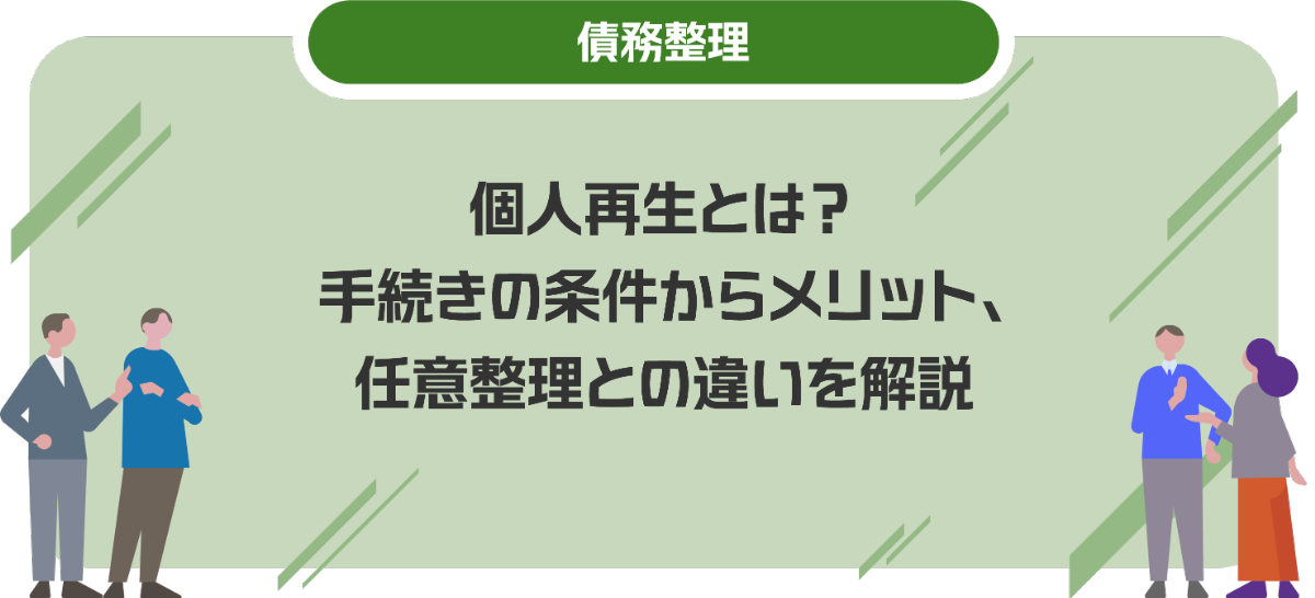 個人再生とは？手続きの条件からメリット、任意整理との違いを解説