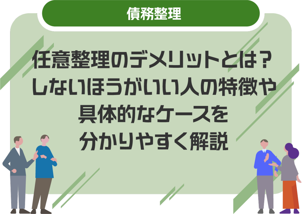 任意整理のデメリットとは？しないほうがいい人の特徴や具体的なケースを分かりやすく解説