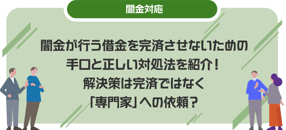 闇金が行う借金を完済させないための手口と正しい対処法を紹介！解決策は完済ではなく「専門家」への依頼？