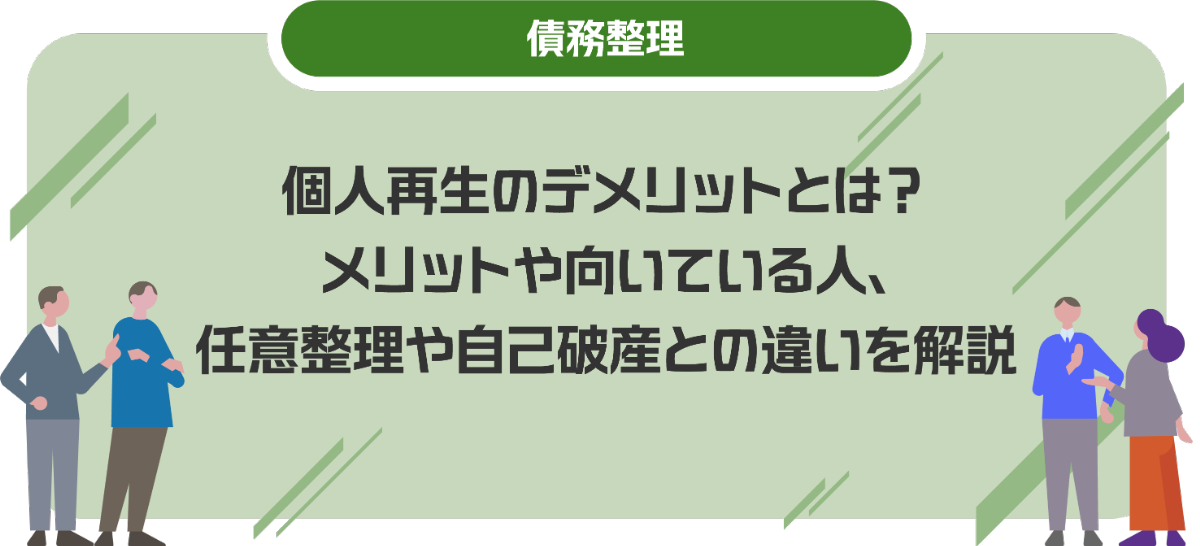 個人再生のデメリットとは？メリットや向いている人、任意整理や自己破産との違いを解説